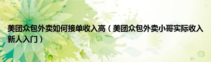 美团众包外卖如何接单收入高（美团众包外卖小哥实际收入新人入门）