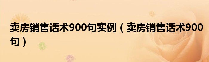 卖房销售话术900句实例（卖房销售话术900句）