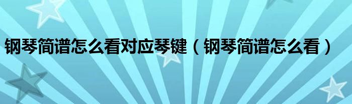 钢琴简谱怎么看对应琴键（钢琴简谱怎么看）