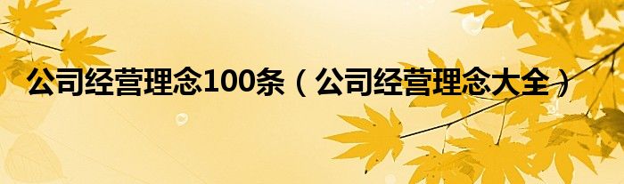 公司经营理念100条（公司经营理念大全）