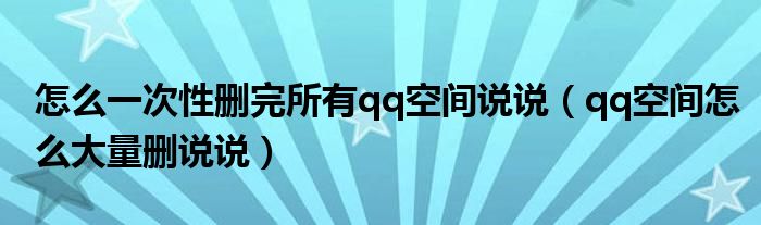 怎么一次性删完所有qq空间说说（qq空间怎么大量删说说）