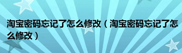 淘宝密码忘记了怎么修改（淘宝密码忘记了怎么修改）