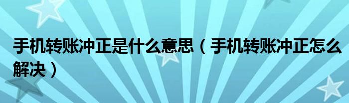 手机转账冲正是什么意思（手机转账冲正怎么解决）