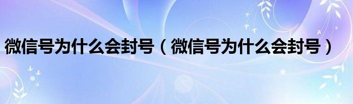 微信号为什么会封号（微信号为什么会封号）