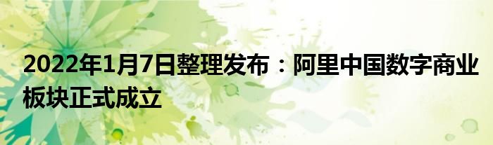 2022年1月7日整理发布：阿里中国数字商业板块正式成立