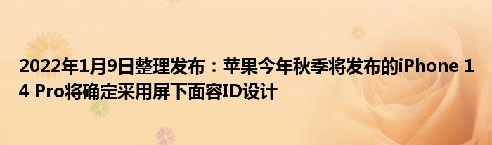 2022年1月9日整理发布：苹果今年秋季将发布的iPhone 14 Pro将确定采用屏下面容ID设计