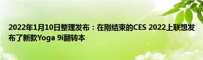 2022年1月10日整理发布：在刚结束的CES 2022上联想发布了新款Yoga 9i翻转本