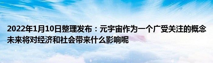 2022年1月10日整理发布：元宇宙作为一个广受关注的概念未来将对经济和社会带来什么影响呢