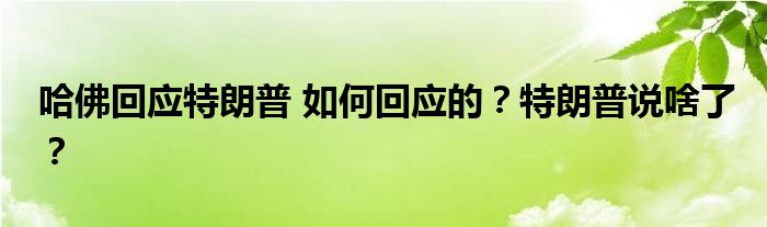 哈佛回应特朗普 如何回应的？特朗普说啥了？