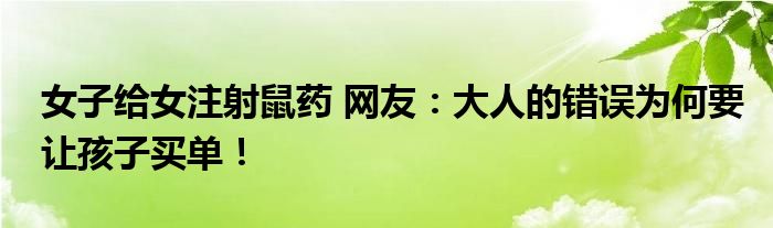 女子给女注射鼠药 网友：大人的错误为何要让孩子买单！