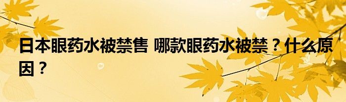 日本眼药水被禁售 哪款眼药水被禁？什么原因？