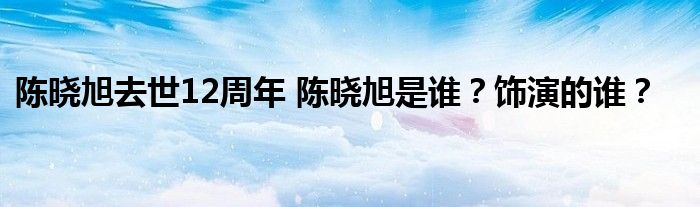 陈晓旭去世12周年 陈晓旭是谁？饰演的谁？