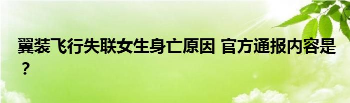 翼装飞行失联女生身亡原因 官方通报内容是？