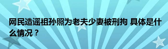 网民造谣祖孙照为老夫少妻被刑拘 具体是什么情况？