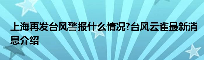 上海再发台风警报什么情况?台风云雀最新消息介绍