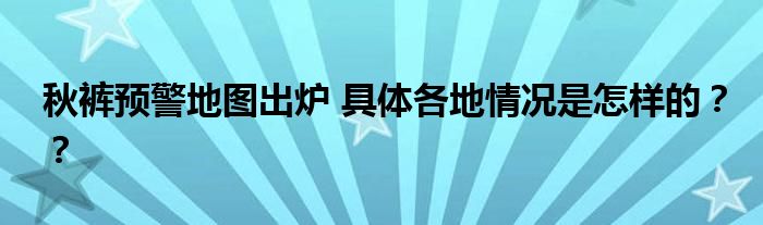 秋裤预警地图出炉 具体各地情况是怎样的？？