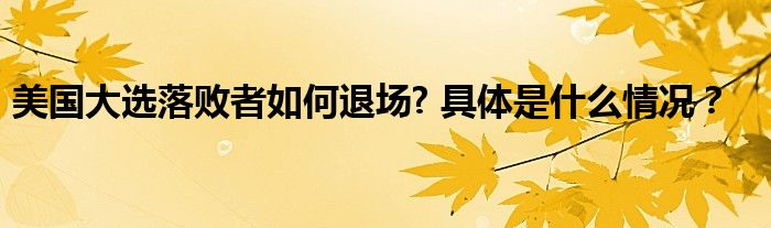 美国大选落败者如何退场? 具体是什么情况？