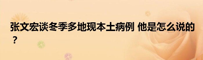 张文宏谈冬季多地现本土病例 他是怎么说的？