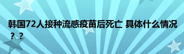 韩国72人接种流感疫苗后死亡 具体什么情况？？