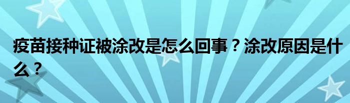 疫苗接种证被涂改是怎么回事？涂改原因是什么？