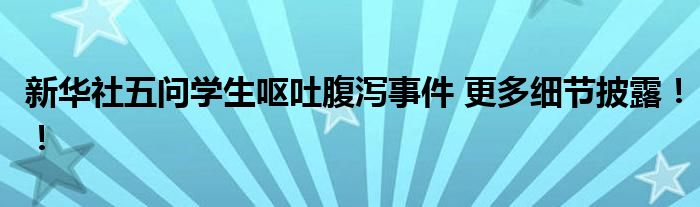 新华社五问学生呕吐腹泻事件 更多细节披露！！