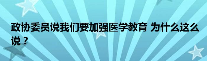 政协委员说我们要加强医学教育 为什么这么说？