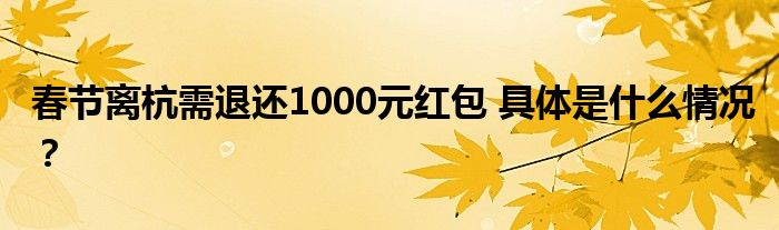 春节离杭需退还1000元红包 具体是什么情况？