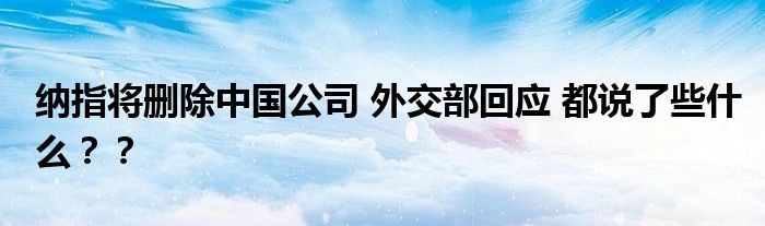 纳指将删除中国公司 外交部回应 都说了些什么？？