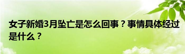 女子新婚3月坠亡是怎么回事？事情具体经过是什么？