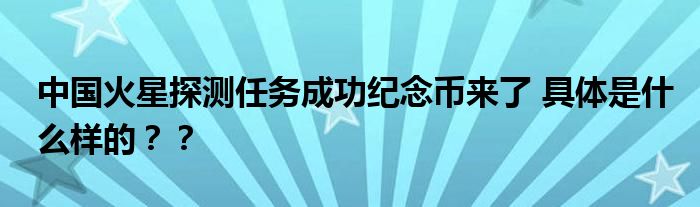 中国火星探测任务成功纪念币来了 具体是什么样的？？