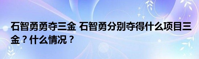 石智勇勇夺三金 石智勇分别夺得什么项目三金？什么情况？