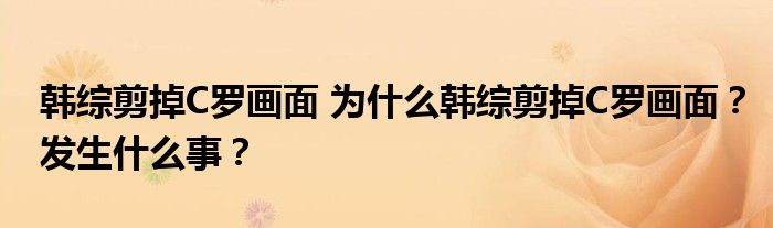 韩综剪掉C罗画面 为什么韩综剪掉C罗画面？发生什么事？