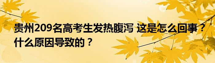 贵州209名高考生发热腹泻 这是怎么回事？什么原因导致的？