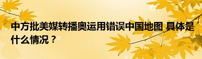 中方批美媒转播奥运用错误中国地图 具体是什么情况？