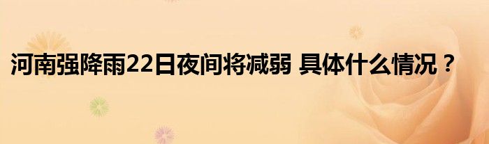 河南强降雨22日夜间将减弱 具体什么情况？