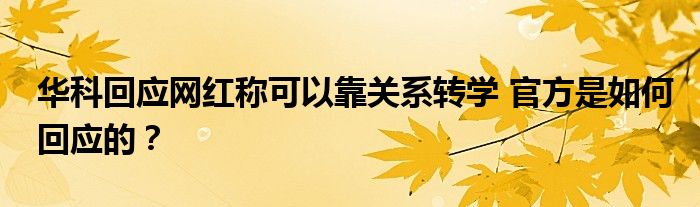 华科回应网红称可以靠关系转学 官方是如何回应的？