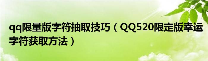 qq限量版字符抽取技巧（QQ520限定版幸运字符获取方法）