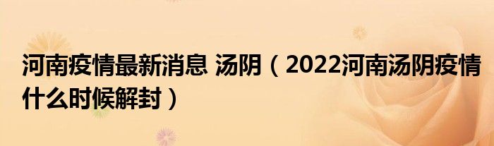 河南疫情最新消息 汤阴（2022河南汤阴疫情什么时候解封）