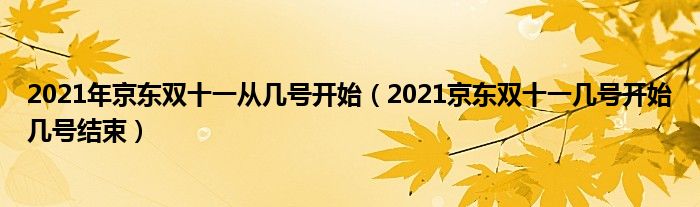 2021年京东双十一从几号开始（2021京东双十一几号开始几号结束）