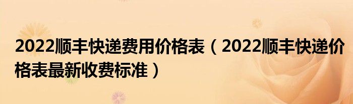 2022顺丰快递费用价格表（2022顺丰快递价格表最新收费标准）