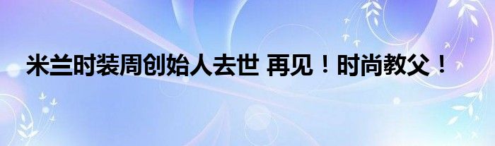 米兰时装周创始人去世 再见！时尚教父！