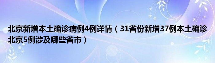 北京新增本土确诊病例4例详情（31省份新增37例本土确诊北京5例涉及哪些省市）