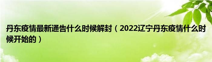 丹东疫情最新通告什么时候解封（2022辽宁丹东疫情什么时候开始的）