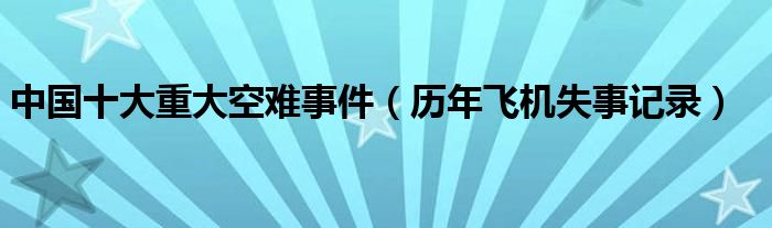 中国十大重大空难事件（历年飞机失事记录）