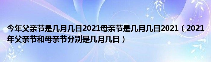 今年父亲节是几月几日2021母亲节是几月几日2021（2021年父亲节和母亲节分别是几月几日）