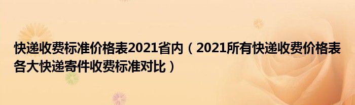 快递收费标准价格表2021省内（2021所有快递收费价格表各大快递寄件收费标准对比）