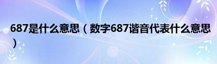 687是什么意思（数字687谐音代表什么意思）