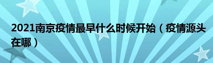 2021南京疫情最早什么时候开始（疫情源头在哪）