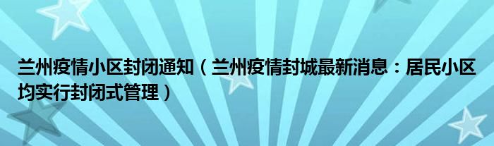 兰州疫情小区封闭通知（兰州疫情封城最新消息：居民小区均实行封闭式管理）