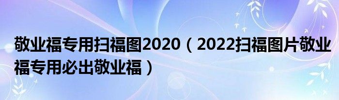 敬业福专用扫福图2020（2022扫福图片敬业福专用必出敬业福）